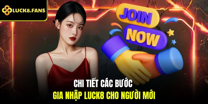 Chi tiết các bước gia nhập LUCK8 cho người mới